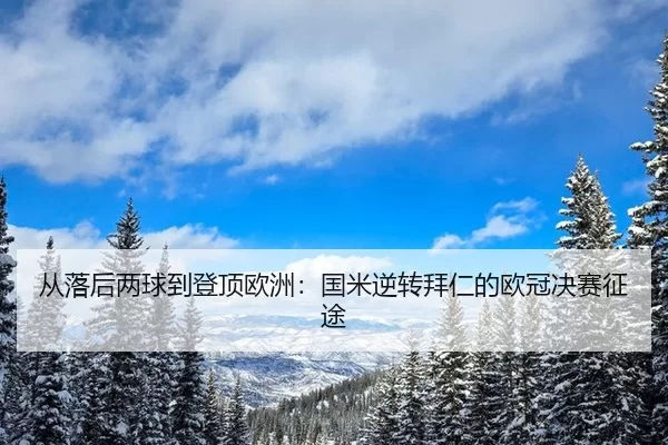 从落后两球到登顶欧洲：国米逆转拜仁的欧冠决赛征途